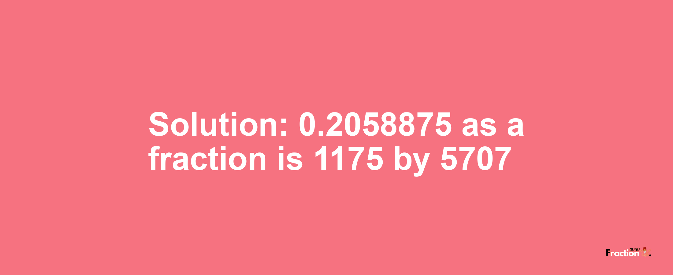 Solution:0.2058875 as a fraction is 1175/5707